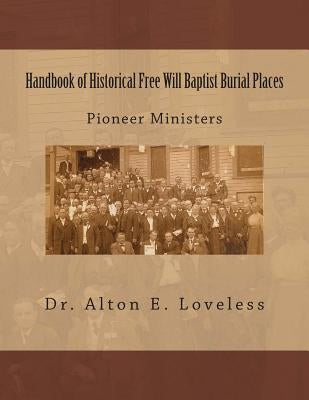 Handbook of Historical Free Will Baptist Burial Places: Pioneer Ministers by Loveless, Alton E.