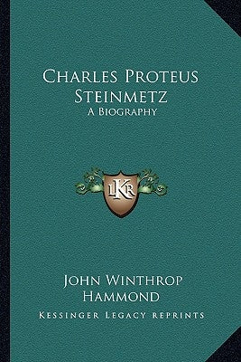 Charles Proteus Steinmetz: A Biography by Hammond, John Winthrop