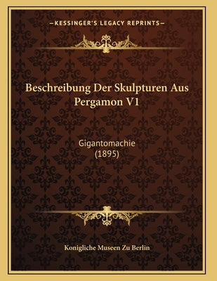 Beschreibung Der Skulpturen Aus Pergamon V1: Gigantomachie (1895) by Konigliche Museen Zu Berlin