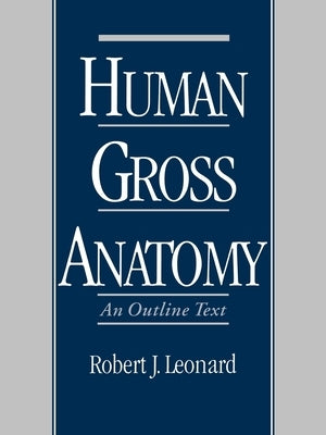 Human Gross Anatomy: An Outline Text by Leonard, Robert J.