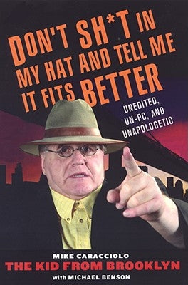 Don't Shit in My Hat and Tell Me It Fits: Unedited, Un-Pc, and Unapologetic by Caracciolo, Mike