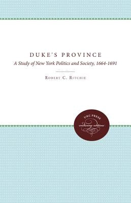 The Duke's Province: A Study of New York Politics and Society, 1664-1691 by Ritchie, Robert C.