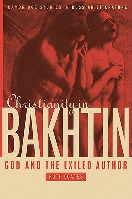 Christianity in Bakhtin: God and the Exiled Author by Coates, Ruth