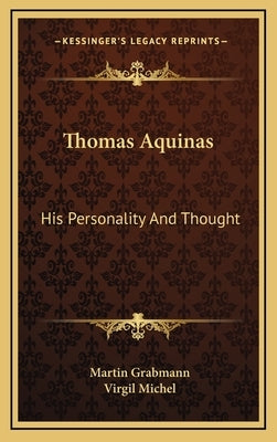 Thomas Aquinas: His Personality and Thought by Grabmann, Martin