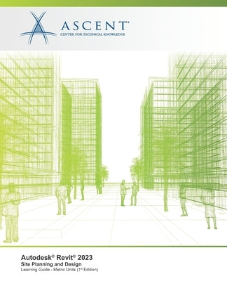 Autodesk Revit 2023: Site Planning and Design (Metric Units) by Ascent - Center for Technical Knowledge