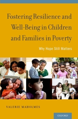 Fostering Resilience and Well-Being in Children and Families in Poverty: Why Hope Still Matters by Maholmes, Valerie