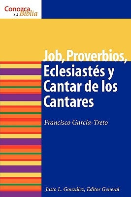 Proverbios, Eclesiastes, Cantar de Los Cantares y Job: Proverbs, Ecclesiastes, Song of Songs, and Job = Job, Proverbs, Ecclesiastes, and Song of Songs by Gonzalez, Justo L.