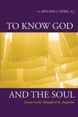 To Know God and the Soul: Essays on the Thought of St. Augustine by Teske, Roland J.