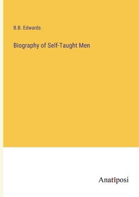Biography of Self-Taught Men by Edwards, B. B.