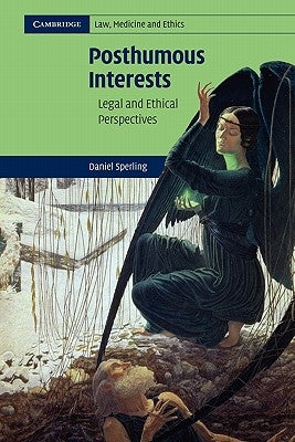 Posthumous Interests: Legal and Ethical Perspectives by Sperling, Daniel