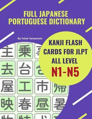 Full Japanese Portuguese Dictionary Kanji Flash Cards for JLPT All Level N1-N5: Easy and quick way to remember complete Kanji for JLPT N5, N4, N3, N2 by Yamamoto, Yohei