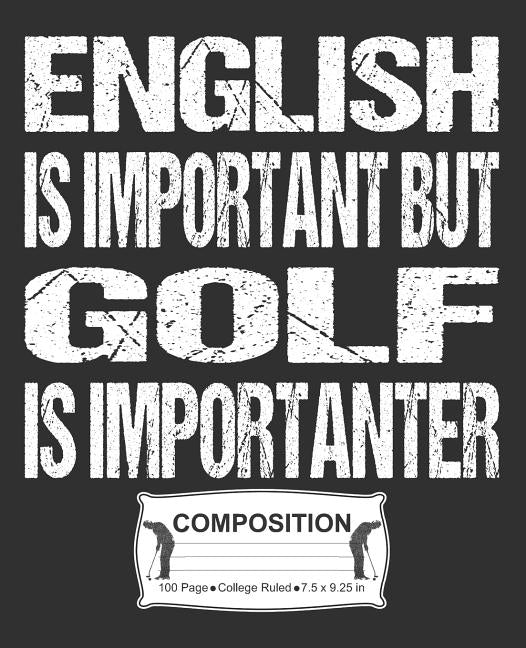 English Is Important But Golf Is Importanter Composition: College Ruled Notebook by Skinner, J. M.