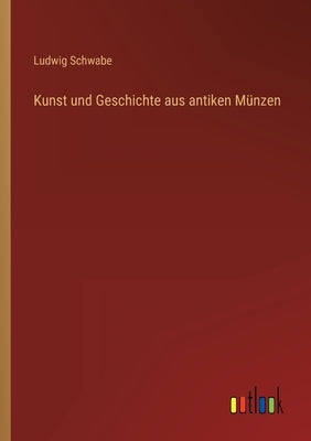 Kunst und Geschichte aus antiken Münzen by Schwabe, Ludwig