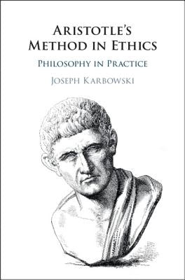 Aristotle's Method in Ethics: Philosophy in Practice by Karbowski, Joseph