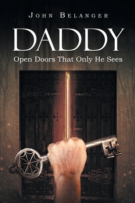 Daddy: Open Doors That Only He Sees by Belanger, John