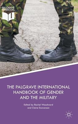 The Palgrave International Handbook of Gender and the Military by Woodward, Rachel