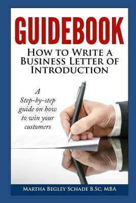Guidebook: How To Write A Business Letter Of Introduction: Formal letters made easy! How To Introduce Your Business To Potential by Begley Schade, Martha
