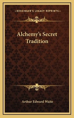 Alchemy's Secret Tradition by Waite, Arthur Edward