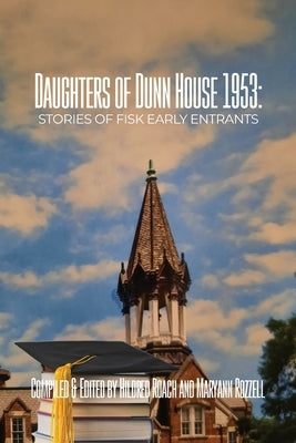 Daughters of Dunn House 1953: Stories of Fisk Early Entrants by Roach, Hildred