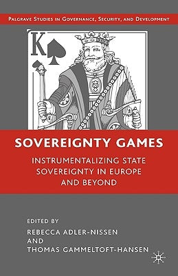 Sovereignty Games: Instrumentalizing State Sovereignty in Europe and Beyond by Adler-Nissen, R.