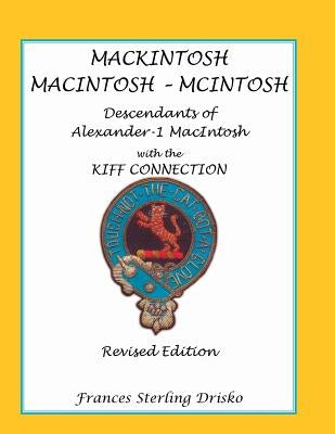 Mackintosh - Macintosh - McIntosh: Descendants of Alexander -1 Macntosh with the Kiff Connection. Revised Edition by Drisko, Frances Sterling