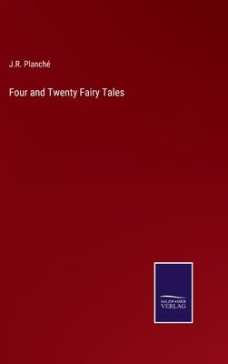 Four and Twenty Fairy Tales by Planché, J. R.