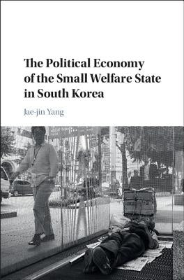 The Political Economy of the Small Welfare State in South Korea by Yang, Jae-Jin