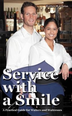 Service with a Smile: A Practical Guide for Waiters and Waitresses by Karvelas, Esther