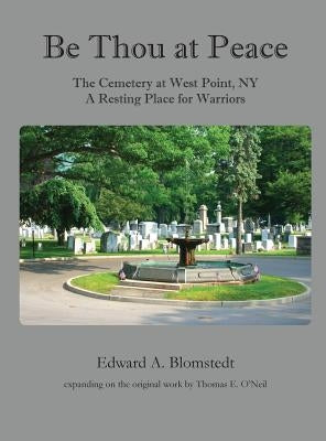 Be Thou at Peace, the Cemetery at West Point, Ny. a Resting Place for Warriors by Blomstedt, Edward a.