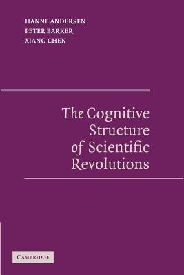 The Cognitive Structure of Scientific Revolutions by Andersen, Hanne