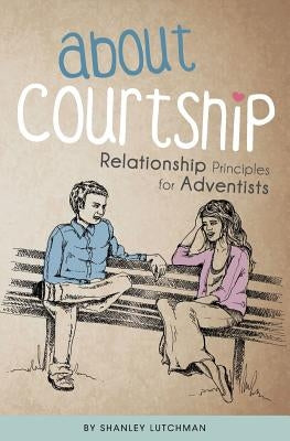 About Courtship: Relationship Principles for Adventists by Lutchman, Shanley