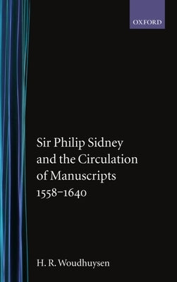 Sir Phillip Sydney and the Circulation of Manuscripts 1558-1640 by Woudhuysen, H. R.