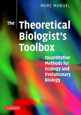 The Theoretical Biologist's Toolbox: Quantitative Methods for Ecology and Evolutionary Biology by Mangel, Marc