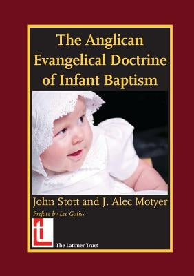 The Anglican Evangelical Doctrine of Infant Baptism by Stott, John R. W.