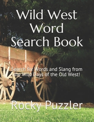 Wild West Word Search Book: Search for Words and Slang from the Wild Days of the Old West! by Puzzler, Rocky