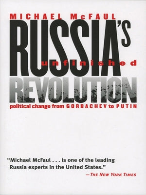 Russia's Unfinished Revolution: Political Change from Gorbachev to Putin by McFaul, Michael