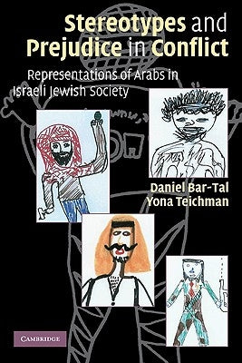 Stereotypes and Prejudice in Conflict: Representations of Arabs in Israeli Jewish Society by Bar-Tal, Daniel