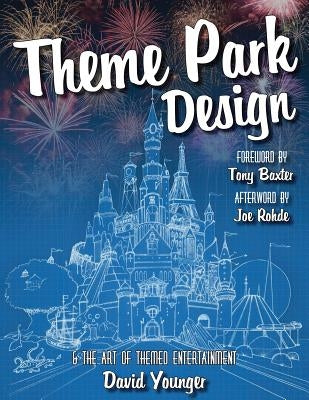 Theme Park Design & The Art of Themed Entertainment by Younger, David