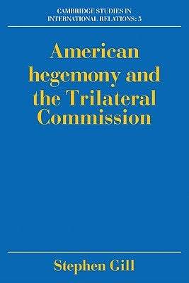 American Hegemony and the Trilateral Commission by Gill, Stephen
