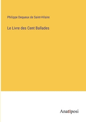 Le Livre des Cent Ballades by Saint-Hilaire, Philippe Dequeux de