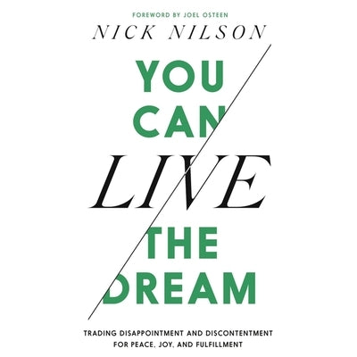 You Can Live the Dream: Trading Disappointment and Discontentment for Peace, Joy and Fulfillment by Nilson, Nick