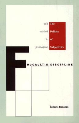 Foucault's Discipline: The Politics of Subjectivity by Ransom, John S.