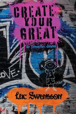 Create Your Great - An Interactive Journal by Swensson, Luc