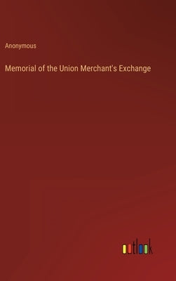 Memorial of the Union Merchant's Exchange by Anonymous