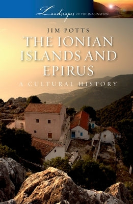 The Ionian Islands and Epirus: A Cultural History by Potts, Jim