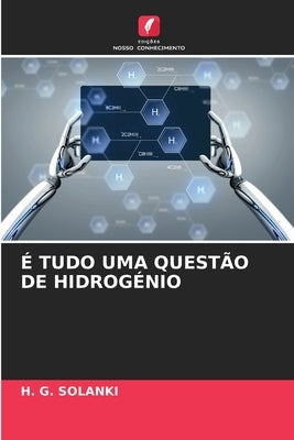 É Tudo Uma Questão de Hidrogénio by Solanki, H. G.