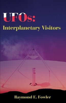 UFOs: Interplanetary Visitors: A UFO Investigator Reports on the Facts, Fables, and Fantasies of the Flying Saucer Conspiracy by Fowler, Raymond E.