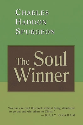 The Soul Winner: How to Lead Sinners to the Saviour by Spurgeon, Charles Haddon