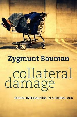 Collateral Damage: Social Inequalities in a Global Age by Bauman, Zygmunt