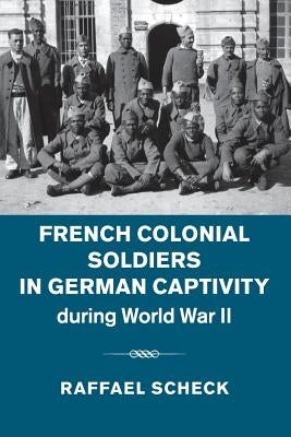 French Colonial Soldiers in German Captivity During World War II by Scheck, Raffael